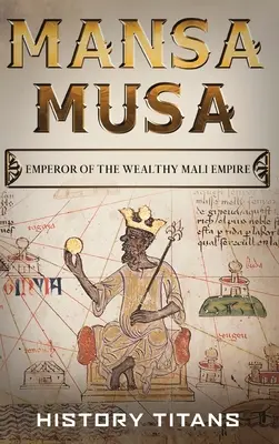 Mansa Musa: Emperador del rico imperio maliense - Mansa Musa: Emperor of The Wealthy Mali Empire