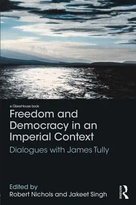 Libertad y democracia en un contexto imperial: Diálogos con James Tully - Freedom and Democracy in an Imperial Context: Dialogues with James Tully