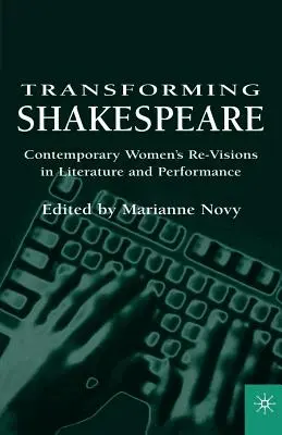 La transformación de Shakespeare: Contemporary Women's Re-Visions in Literature and Performance (La transformación de Shakespeare por las mujeres contemporáneas en la literatura y la interpretación) - Transforming Shakespeare: Contemporary Women's Re-Visions in Literature and Performance