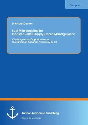 Logística de última milla para el socorro en caso de catástrofe Gestión de la cadena de suministro: retos y oportunidades para la ayuda humanitaria y el socorro de emergencia - Last Mile Logistics for Disaster Relief Supply Chain Management: Challenges and Opportunities for Humanitarian Aid and Emergency Relief