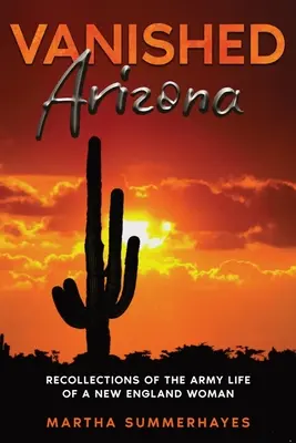 Arizona desaparecida: Recuerdos de la vida en el ejército de una mujer de Nueva Inglaterra - Vanished Arizona: Recollections of the Army Life of a New England Woman