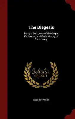 La Diégesis: Un descubrimiento del origen, las pruebas y la historia primitiva del cristianismo - The Diegesis: Being a Discovery of the Origin, Evidences, and Early History of Christianity