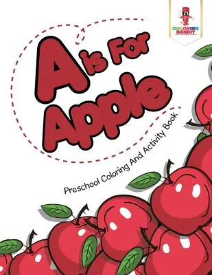 A de Manzana: Libro de actividades y colorear para preescolares - A is For Apple: Preschool Coloring And Activity Book