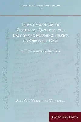 El comentario de Gabriel de Qatar sobre el servicio matutino siríaco oriental de los días ordinarios: Texto, traducción y discusión - The Commentary of Gabriel of Qatar on the East Syriac Morning Service on Ordinary Days: Text, Translation, and Discussion