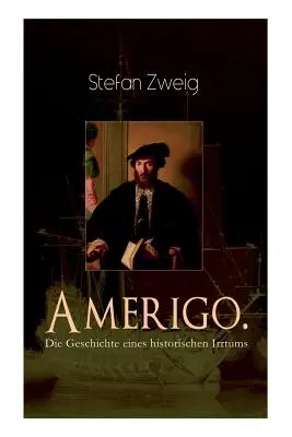 Amerigo. La historia de un error histórico: la apasionante historia del nombre de América: por qué Amerigo Vespucci, de entre todas las personas, recibió el nombre del colonizador americano. - Amerigo. Die Geschichte eines historischen Irrtums: Die spannende Namensgeschichte Amerikas: warum wurde ausgerechnet Amerigo Vespucci Namensgeber fr