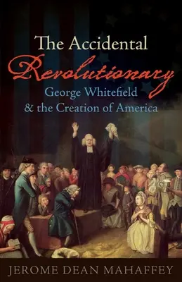 El revolucionario accidental: George Whitefield y la creación de América - The Accidental Revolutionary: George Whitefield and the Creation of America