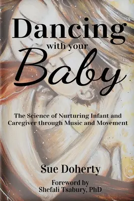 Baila con tu bebé: La ciencia de nutrir al bebé y a su cuidador a través de la música y el movimiento - Dancing With Your Baby: The Science of Nurturing Infant and Caregiver Through Music and Movement