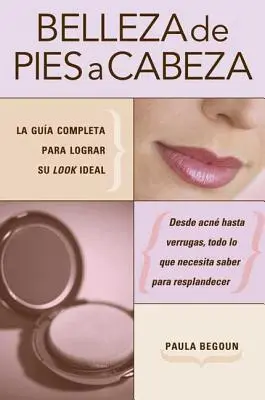 Belleza de pies a cabeza: La guía completa para lograr su look ideal - Belleza de pies a cabeza: La gua completa para lograr su look ideal