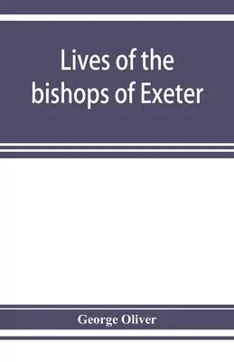 Vidas de los obispos de Exeter: y una historia de la catedral - Lives of the bishops of Exeter: and a history of the cathedral