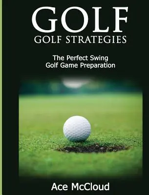 Golf: Estrategias De Golf: El Swing Perfecto: Preparación Del Juego De Golf - Golf: Golf Strategies: The Perfect Swing: Golf Game Preparation