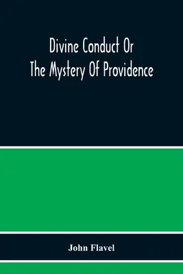 La conducta divina o el misterio de la Providencia, en el que se afirma y reivindica el ser y la eficacia de la Providencia; los métodos de la Providencia, tal y como los he descrito. - Divine Conduct Or The Mystery Of Providence, Wherein The Being And Efficacy Of Providence Are Asserted And Vindicated; The Methods Of Providence, As I