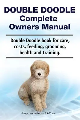 Double Doodle Manual del Propietario. Libro de cuidados, costes, alimentación, peluquería, salud y adiestramiento del Caniche Doble. - Double Doodle Complete Owners Manual. Double Doodle book for care, costs, feeding, grooming, health and training.