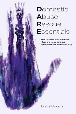 Esenciales para el rescate del maltrato doméstico: Cómo reclamar tu libertad cuando la necesidad de irte supera las razones para quedarte - Domestic Abuse Rescue Essentials: How to claim your freedom when the need to leave overcomes the reasons to stay