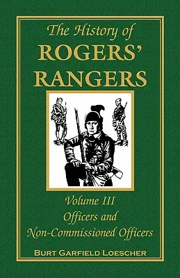 La Historia de los Rangers de Rogers, Volumen 3: Oficiales y Suboficiales - The History of Rogers' Rangers, Volume 3: Officers and Non-Commissioned Officers