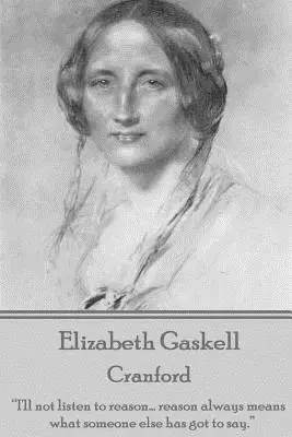 Elizabeth Gaskell - Cranford: «No escucharé a la razón... la razón siempre significa lo que otro tiene que decir»». - Elizabeth Gaskell - Cranford: I'll not listen to reason... reason always means what someone else has got to say.