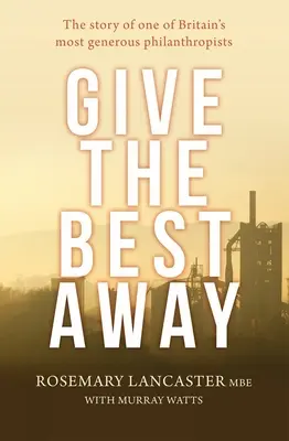 Regale lo mejor: La historia de uno de los filántropos británicos más generosos - Give the Best Away: The story of one of Britain's most generous philanthropists