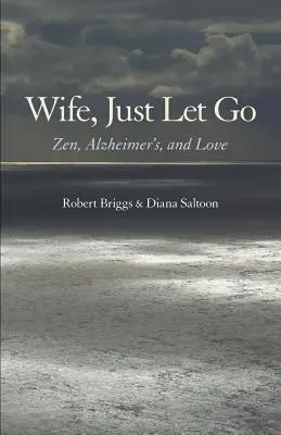 Esposa, déjate llevar: Zen, Alzheimer y amor - Wife, Just Let Go: Zen, Alzheimer's, and Love