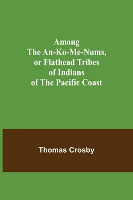 Entre los An-ko-me-nums, o tribus de indios Flathead de la costa del Pacífico - Among the An-ko-me-nums, or Flathead Tribes of Indians of the Pacific Coast