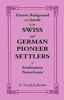 Historic Background and Annals of the Swiss and German Pioneer Settlers of Southeastern Pennsylvania (Antecedentes históricos y anales de los colonos pioneros suizos y alemanes del sudeste de Pensilvania) - Historic Background and Annals of the Swiss and German Pioneer Settlers of Southeastern Pennsylvania