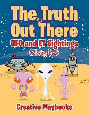 La verdad está ahí fuera: Libro para colorear de avistamientos de ovnis y extraterrestres - The Truth is Out There: UFO and ET Sightings Coloring Book