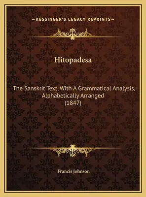 Hitopadesa: El texto sánscrito, con un análisis gramatical, ordenado alfabéticamente (1847) - Hitopadesa: The Sanskrit Text, With A Grammatical Analysis, Alphabetically Arranged (1847)