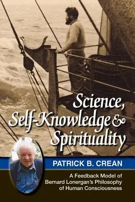 Ciencia, autoconocimiento y espiritualidad: Un modelo de retroalimentación de la filosofía de la conciencia humana de Bernard Lonergan - Science, Self-Knowledge and Spirituality: A Feedback Model of Bernard Lonergan's Philosophy of Human Consciousness