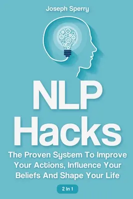 PNL Hacks 2 En 1: El Sistema Probado Para Mejorar Tus Acciones, Influir En Tus Creencias Y Dar Forma A Tu Vida - NLP Hacks 2 In 1: The Proven System To Improve Your Actions, Influence Your Beliefs And Shape Your Life