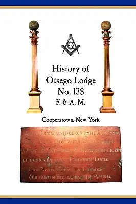 Logia Otsego n.º 138, F. & A.M., Cooperstown, Nueva York: Colección de miscelánea histórica, 1795-2007 - Otsego Lodge No. 138, F. & A.M., Cooperstown, New York: A Collection of Historical Miscellanea, 1795-2007