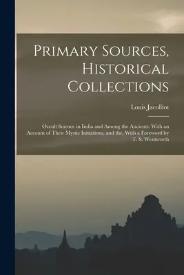 Fuentes primarias, colecciones históricas: La ciencia oculta en la India y entre los antiguos: Con un relato de sus iniciaciones místicas y de la, Con un - Primary Sources, Historical Collections: Occult Science in India and Among the Ancients: With an Account of Their Mystic Initiations, and the, With a