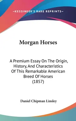 Los caballos Morgan: Un ensayo de primera calidad sobre el origen, la historia y las características de esta notable raza de caballos americanos - Morgan Horses: A Premium Essay On The Origin, History, And Characteristics Of This Remarkable American Breed Of Horses