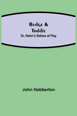 Budge & Toddie; Or, Helen's Babies at Play (Budge y Toddie; o los bebés de Helen jugando) - Budge & Toddie; Or, Helen's Babies at Play