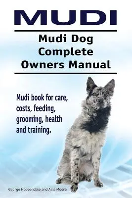 Mudi. Mudi Dog Complete Manual del propietario. Libro de cuidados, costes, alimentación, peluquería, salud y adiestramiento del Mudi. - Mudi. Mudi Dog Complete Owners Manual. Mudi book for care, costs, feeding, grooming, health and training.