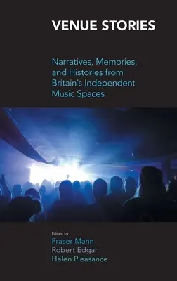 Historias de locales: Narrativas, recuerdos e historias de los espacios musicales independientes británicos - Venue Stories: Narratives, Memories, and Histories from Britain's Independent Music Spaces