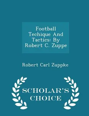 Técnica y Táctica del Fútbol: Por Robert C. Zuppe - Scholar's Choice Edition - Football Techique and Tactics: By Robert C. Zuppe - Scholar's Choice Edition