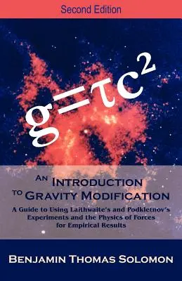 Introducción a la modificación de la gravedad: Guía para utilizar los experimentos de Laithwaite y Podkletnov y la física de fuerzas para obtener resultados empíricos, - An Introduction to Gravity Modification: A Guide to Using Laithwaite's and Podkletnov's Experiments and the Physics of Forces for Empirical Results,