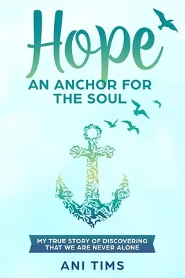 Hope: An Anchor For The Soul: My True Story Of Discovering That We Are Never Alone (Esperanza: un ancla para el alma: mi verdadera historia sobre el descubrimiento de que nunca estamos solos) - Hope: An Anchor For The Soul: My True Story Of Discovering That We Are Never Alone