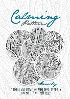 Calming Patterns Art Therapy Coloring Book Anxiety Zentangle Coloring Book for Anxiety and Stress Relief - Art Therapy Anxiety: zentangle patterns col