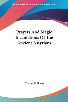 Oraciones y encantamientos mágicos de los antiguos asirios - Prayers And Magic Incantations Of The Ancient Assyrians