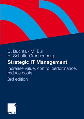 Gestión estratégica de la información: Aumentar el valor, controlar el rendimiento y reducir los costes - Strategic It-Management: Increase Value, Control Performance, Reduce Costs