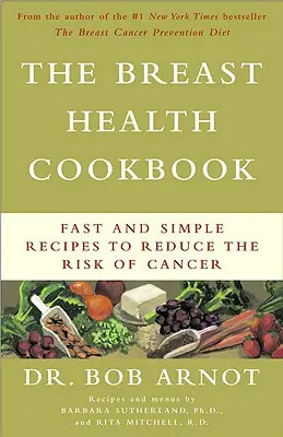 El libro de cocina de la salud mamaria: Recetas rápidas y sencillas para reducir el riesgo de cáncer - The Breast Health Cookbook: Fast and Simple Recipes to Reduce the Risk of Cancer