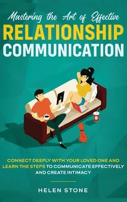 Dominar el arte de la comunicación efectiva en las relaciones: Conéctese Profundamente con su Ser Querido y Aprenda los Pasos para Comunicarse Efectivamente y Crear - Mastering the Art of Effective Relationship Communication: Connect Deeply with Your Loved One and Learn the Steps to Communicate Effectively and Creat