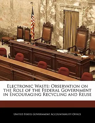 Residuos electrónicos: Observación sobre el papel del gobierno federal en el fomento del reciclaje y la reutilización - Electronic Waste: Observation on the Role of the Federal Government in Encouraging Recycling and Reuse