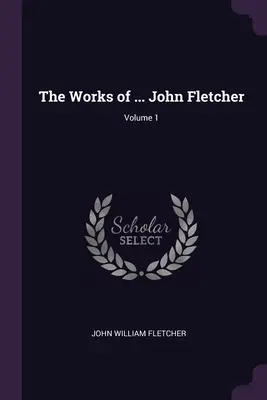 Las obras de ... John Fletcher; Volumen 1 - The Works of ... John Fletcher; Volume 1