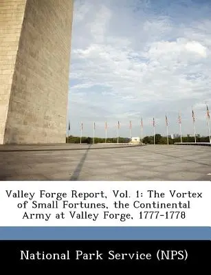 Valley Forge Report, Vol. 1: The Vortex of Small Fortunes, the Continental Army at Valley Forge, 1777-1778 (Servicio de Parques Nacionales (Nps)) - Valley Forge Report, Vol. 1: The Vortex of Small Fortunes, the Continental Army at Valley Forge, 1777-1778 (National Park Service (Nps))