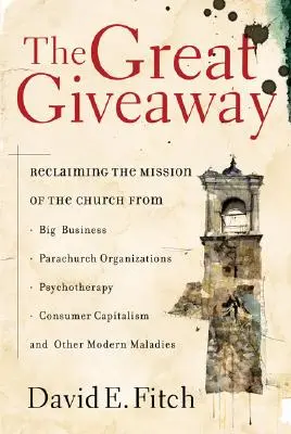 El gran regalo: Recuperando la Misión de la Iglesia de las Grandes Empresas, las Organizaciones Paraeclesiásticas, la Psicoterapia y el Capitalismo de Consumo, - The Great Giveaway: Reclaiming the Mission of the Church from Big Business, Parachurch Organizations, Psychotherapy, Consumer Capitalism,