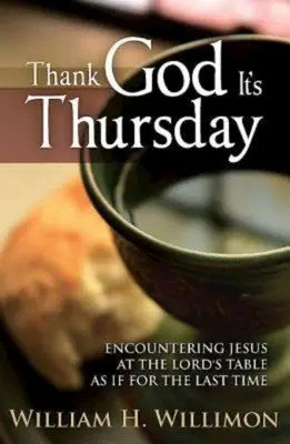 Gracias a Dios es jueves: Encontrar a Jesús en la mesa del Señor como si fuera la última vez - Thank God Its Thursday: Encountering Jesus at the Lord's Table as If for the Last Time