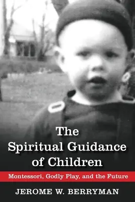 La orientación espiritual de los niños: Montessori, Godly Play y el futuro - The Spiritual Guidance of Children: Montessori, Godly Play, and the Future