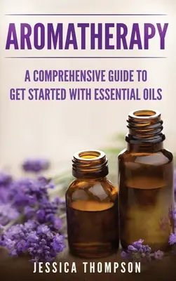 Aromaterapia: Una Guía Completa Para Empezar Con Aceites Esenciales - Aromatherapy: A Comprehensive Guide To Get Started With Essential Oils