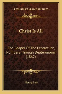 Cristo es todo: el Evangelio del Pentateuco, de Números a Deuteronomio (1867) - Christ Is All: The Gospel Of The Pentateuch, Numbers Through Deuteronomy (1867)