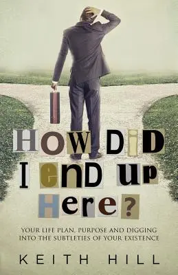 ¿Cómo he acabado aquí? El plan de tu vida, el propósito y la indagación en las sutilezas de tu existencia - How Did I End Up Here?: Your life plan, purpose and digging into the subtleties of your existence